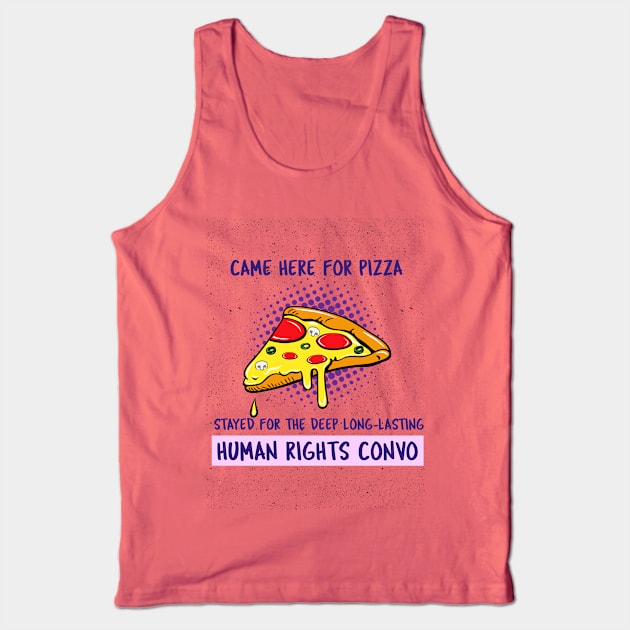 Came Here For Pizza, Stayed For The Human Rights Convo Tank Top by bloomby